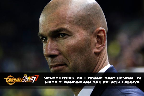 Zidane Kembali Ke Madrid Tapi Dengan Gaji Mengejutkan